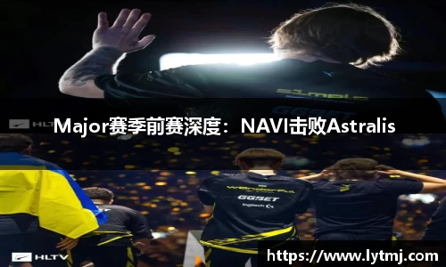 Major赛季前赛深度：NAVI击败Astralis